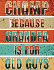 Champ Because Grandpa Is For Old Guys text typography