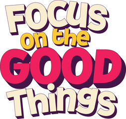 Focus on the good things bold retro typography text lettering