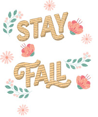 Stay Fall Typography With Floral Accents t shirt design flowers
