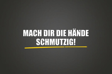 Fototapeta premium Mach dir die Haende schmutzig (Get your hands dirty) - A blackboard with white text.
