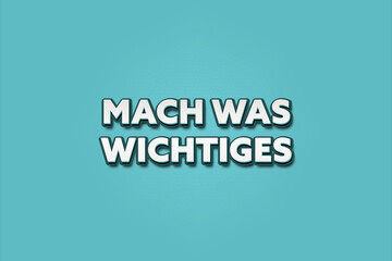 Mach was wichtiges (Do something important) - A turquoise banner illustration with white text.