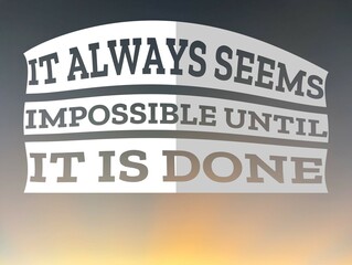 A motivational image with the quote IT ALWAYS SEEMS IMPOSSIBLE UNTIL IT IS DONE in bold, dark gray...