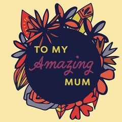 Composition of to my amazing mum text over flowers © vectorfusionart