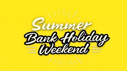 Bright yellow background with bold white and black lettering announcing summer bank holiday weekend with sunburst graphic