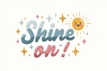 Obraz premium A cute smiling sun with rosy cheeks, surrounded by sparkles, with the words 'Shine on!' in colorful text.