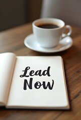 Inspirational message Lead Now in an open notebook, next to a cup of coffee, vertical composition. A motivational image perfect for business and leadership concepts.