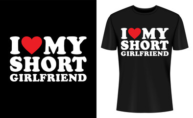I Love My Short Girlfriend T Shirt Design