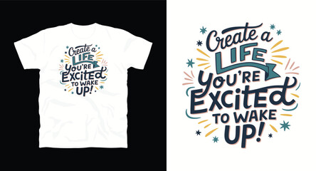 Create a life you're excited to wake up motivational typography t-shirt design, inspirational quote, motivational slogan for fitness, life, success, positive mindset, casual apparel, t-shirt design