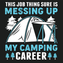 This Job Thing Sure Is Messing Up My Camping Career camping Tshirt logo Design 