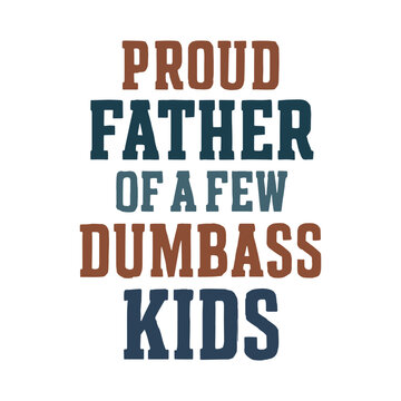 Proud Father of a Few Dumbass Kids T shirt Design