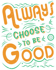 Always Choose to Be Good – Inspirational Kindness Typography T-Shirt Design PNG