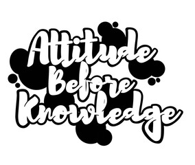 hand drawn lettering art ATTITUDE BEFORE KNOWKEDGE isolated design in black and white