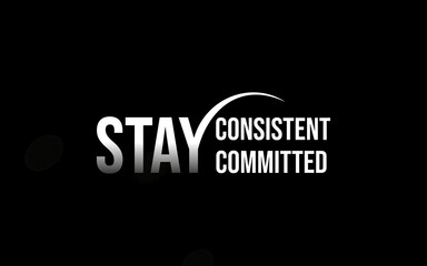 An inspiring message displaying the words 'Stay Consistent Committed' on a black backdrop,...