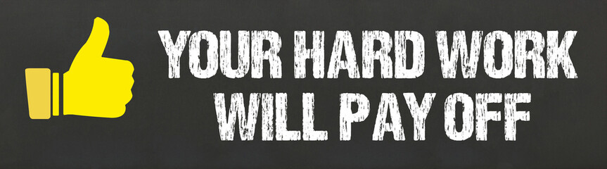 Your Hard Work Will Pay Off