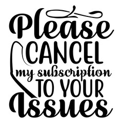 Please cancel my subscription to your issues svg design
