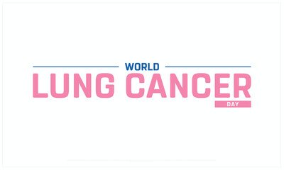 World Lung Cancer Day design on white background, Typographic Design of World Lung Cancer Day, Vector Design of World Lung Cancer Day, World Lung Cancer Day