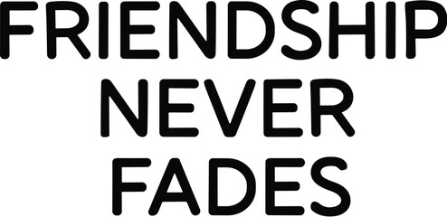 Friendship never fades vector black silhouette print design