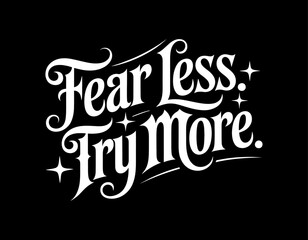 Fear Less Try More: Inspirational Typography Design on a Black Background