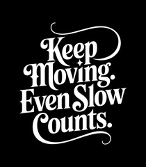 Obraz premium Keep Moving Even Slow Counts: Motivational Typography Design on a Black Background