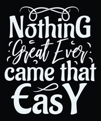 Bold motivational quote Nothing Great Ever Came That Easy in modern typography, perfect for inspirational t-shirt or merch design.