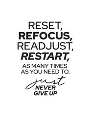 Never Give Up - Reset, Refocus, Restart. An empowering quote promoting resilience and persistence, encouraging continuous effort and learning from setbacks