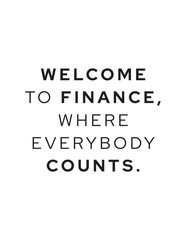 Welcome to Finance - Everybody Counts. A clever and humorous quote about the world of finance, where every number and individual is important