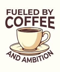 Fueled by Coffee and Ambition – Motivational Coffee Quote Vector for T-Shirts and Mugs