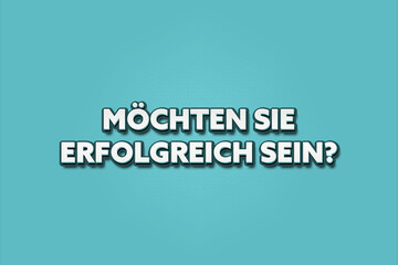 Moechten Sie erfolgreich sein (Do you want to be successful?) - A turquoise banner illustration...