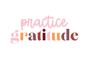 Practice Gratitude, kindness Positive Quote Svg Typography T Shirt Design
