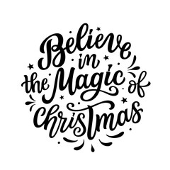 Believe in the magic of Christmas. Hand lettering Christmas quote isolated on white background. Vector typography for winter holidays posters, banners, greeting cards, home decor, mugs, clothes