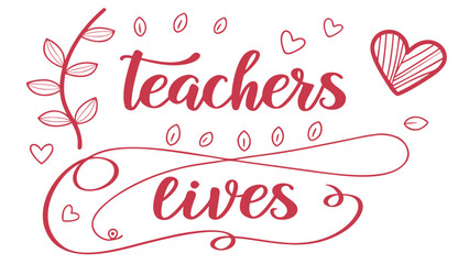 Beautiful red script lettering saying teachers lives with decorative elements like hearts and leaves on a white background