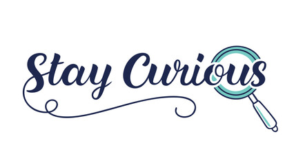 Stay curious handwritten calligraphy text with a magnifying glass replacing the letter o in curious inspiring curiosity