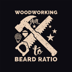 Woodworking Skill to Beard Ratio. Vector Illustration quote. Design for Men t shirt, typography, print, gift card, mug design.  Gift for boys or male. POD.