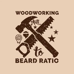 Woodworking Skill to Beard Ratio. Vector Illustration quote. Design for Men t shirt, typography, print, gift card, mug design.  Gift for boys or male. POD.