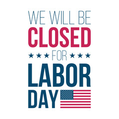 We Will Be Closed for Labor Day. United States federal holiday commercial sign with American flag. Vector illustration.