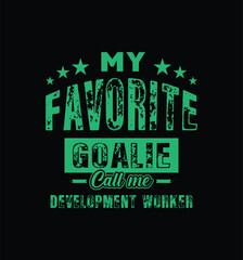 My favorite goalie call me development worker. Vector Illustration quote. For t shirt, print, gift card, label sticker, mug design. Gift t shirt for your beloved. POD.