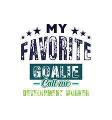 My favorite goalie call me development worker. Vector Illustration quote. For t shirt, print, gift card, label sticker, mug design. Gift t shirt for your beloved. POD.