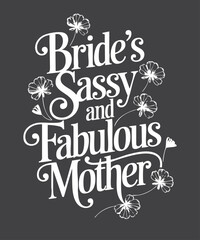 Bride's Sassy and Fabulous Mother Wedding T-Shirt design vector, Elegant Floral Mother of the Bride Tee, Bride's Sassy and Fabulous Mother, Mother of the Bride, Mom of the Bride, wedding, bride, sassy
