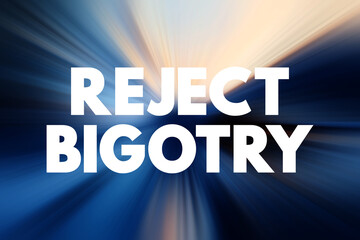 Reject Bigotry - means to refuse to accept or support prejudice and discrimination against others,...