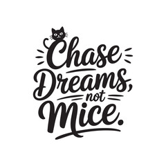 Dream Chaser's Guide: A whimsical, hand-lettered design, "Chase Dreams, Not Mice." With a cute cartoon cat, the text radiates inspiration and reminds you to pursue ambitions.