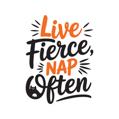 Live Fierce, Nap Often: A whimsical typographic composition with the uplifting words "Live Fierce, Nap Often," accompanied by playful design elements.