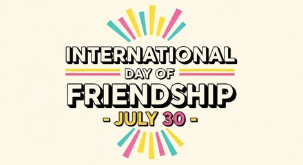 A vibrant graphic celebrates international day of friendship on july 30th