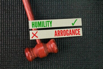 Two opposite words Humility vs Arrogance. Arrogance is the belief that I know better. Arrogant...