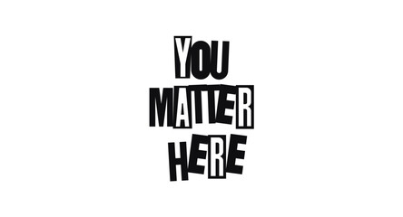 You Matter Here Inclusive Quote With Warm Bold Typography. Perfect For Workspaces, Schools, Posters, Apparel, Supportive Notes And Mental Health Awareness. Vector Illustration.