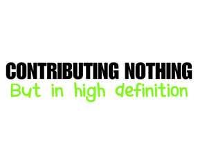Absurd HD Quote – CONTRIBUTING NOTHING But in High Definition Typography