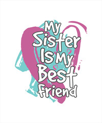 My sister is my best friend. A cute design for Sister's Day. Perfect for t-shirts, mugs, or any project.