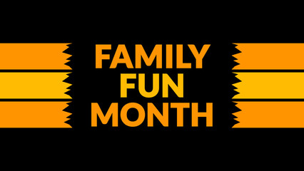 Family Fun Month text with side lines on a black background. Which is observed every year in August to celebrate Family Fun Month.