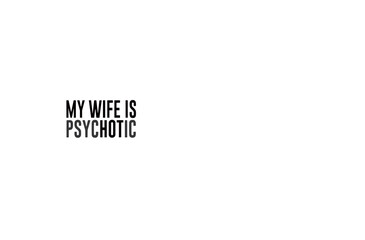 MY WIFE IS PSYCHOTIC SVG