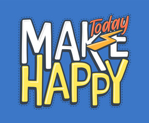 Make today happy typography illustration, ready for print on paper poster, t-shirt and other uses.