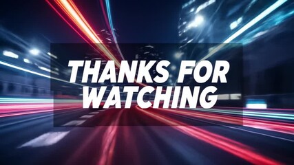 Fast city drive with light streaks and a thanks for watching message for video outro or conclusion